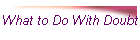 What to Do With Doubt